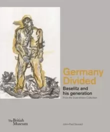 Image of Germany Divided : Baselitz and his generation: From the Duerckheim Collection