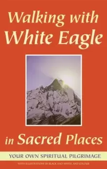 Image of Walking with White Eagle in Sacred Places : Your Own Spiritual Pilgrimage