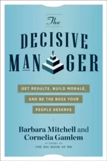Image of The Decisive Manager : Get Results, Build Morale, and be the Boss Your People Deserve