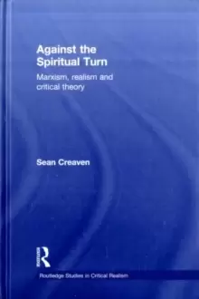Image of Against the Spiritual Turn : Marxism, Realism, and Critical Theory