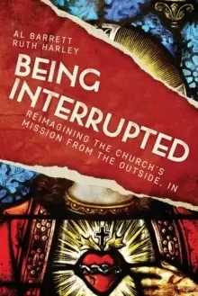 Image of Being Interrupted : Reimagining the Church's Mission from the Outside, In