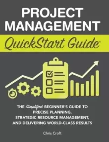 Image of Project Management QuickStart Guide : The Simplified Beginner's Guide to Precise Planning, Strategic Resource Management, and Delivering World Class R