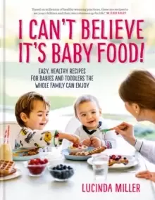 Image of I Can't Believe It's Baby Food! : Easy, healthy recipes for babies and toddlers that the whole family can enjoy