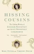 Image of hissing cousins the lifelong rivalry of eleanor roosevelt and alice rooseve