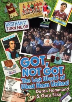 Image of Got Not Got. the Lost World of West Ham United by Derek Hammond Hardback