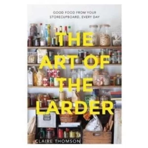 Image of The Art of the Larder: Good food from your storecupboard, every day by Claire Thomson (Hardback, 2017)