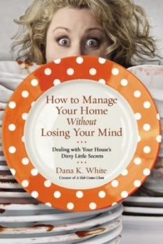 Image of How to manage your home without losing your mind by Dana K. White