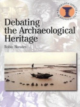 Image of Debating the Archaeological Heritage by Robin Skeates Book