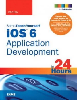 Image of Sams Teach Yourself Ios 6 Application Development in 24 Hours by John Ray Book
