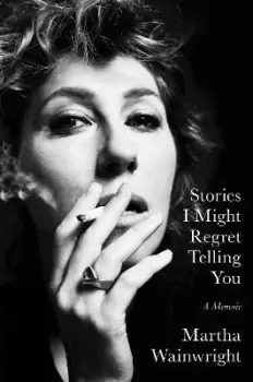 image of Stories I Might Regret Telling You by Martha Wainwright