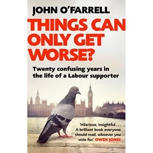 Image of Things Can Only Get Worse? Twenty confusing years in the life of a Labour supporter Paperback / softback 2018