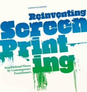Image of Reinventing Screenprinting by Caspar Williamson Hardback