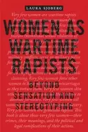 Image of women as wartime rapists beyond sensation and stereotyping