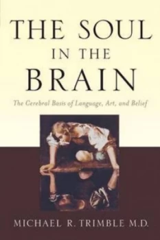 Image of The Soul in the Brain - the Cerebral Basis of Language Art and Belief by Michael R. Trimble Paperback