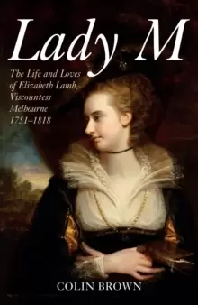 Image of Lady M : The Life and Loves of Elizabeth Lamb, Viscountess Melbourne 1751-1818
