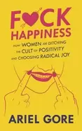 Image of fuck happiness how women are ditching the cult of positivity and choosing r