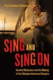 Image of Sing and Sing On : Sentinel Musicians and the Making of the Ethiopian American Diaspora