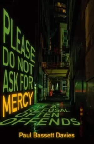 Image of Please do not ask for mercy as a refusal often offends by Paul Bassett Davies