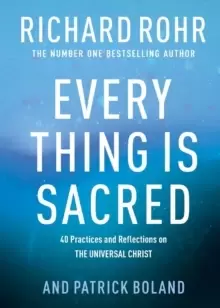 Image of Every Thing is Sacred : 40 Practices and Reflections on The Universal Christ