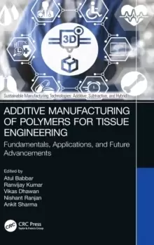 Image of Additive Manufacturing of Polymers for Tissue Engineering : Fundamentals, Applications, and Future Advancements