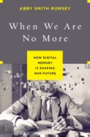 Image of when we are no more how digital memory is shaping our future