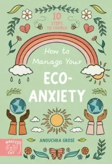 Image of How to Manage Your Eco-Anxiety : A Step-by-Step Guide to Creating Positive Change