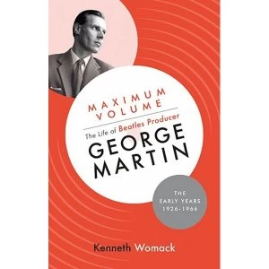 Image of Maximum Volume: The Life of Beatles Producer George Martin, The Early Years, 1926-1966 Hardcover