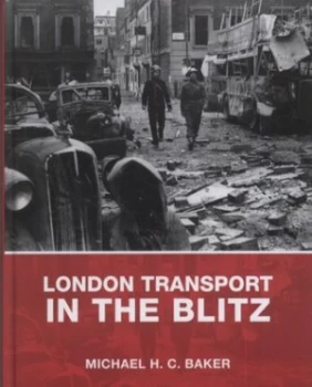 Image of London Transport in the Blitz by Michael Baker Hardback