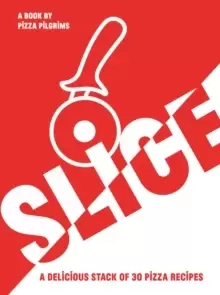 Image of SLICE : A Delicious Stack of 30 Pizza Recipes