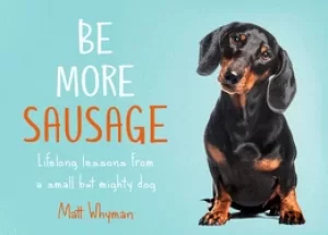Image of be more sausage lifelong lessons from a small but mighty dog