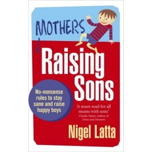 Image of Mothers Raising Sons: No-nonsense rules to stay sane and raise happy boys by Nigel Latta (Paperback, 2013)