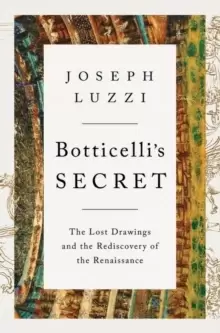 Image of Botticelli's Secret : The Lost Drawings and the Rediscovery of the Renaissance