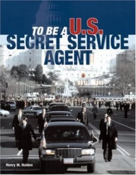 Image of To Be a U.S. Secret Service Agent by Henry M Holden Hardback