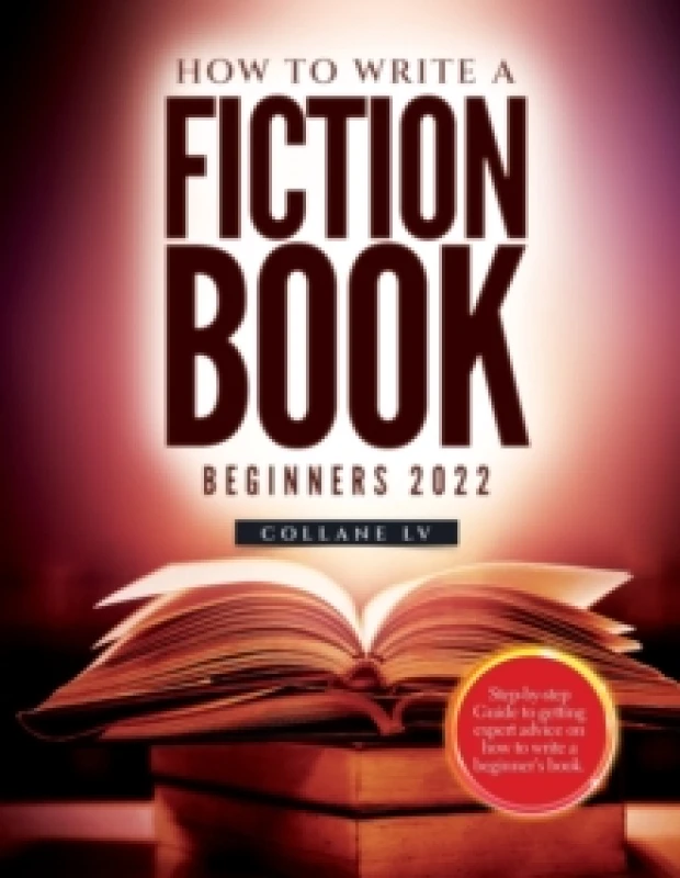 Image of How to Write a Fiction Book For Beginners 2022 : Step-by-step Guide to getting expert advice on how to write a beginner's book Paperback / softback