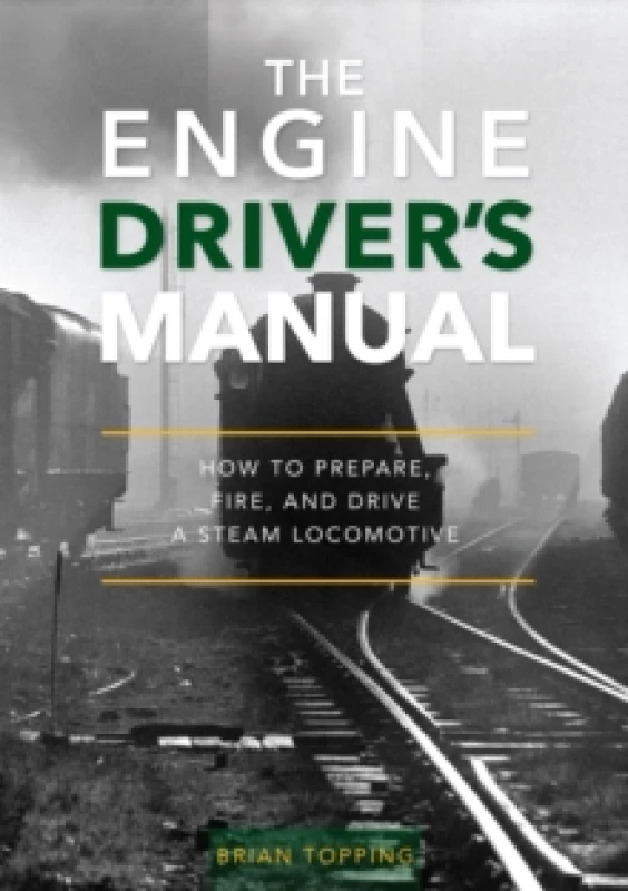 Image of The Engine Driver's Manual : How To Prepare, Fire And Drive A Steam Locomotive Hardback