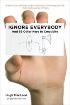 Image of Ignore Everybody by Hugh Macleod Hardback
