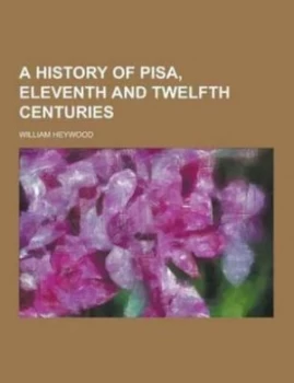 Image of History of Pisa Eleventh and Twelfth Centuries by William Heywood Paperback