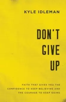 Image of Don't Give Up : Faith That Gives You the Confidence to Keep Believing and the Courage to Keep Going