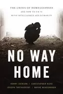 Image of no way home the crisis of homelessness and how to fix it with intelligence