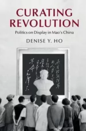 Image of Curating revolution by Denise Y. Ho