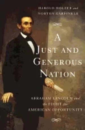 Image of just and generous nation abraham lincoln and the fight for american opportu
