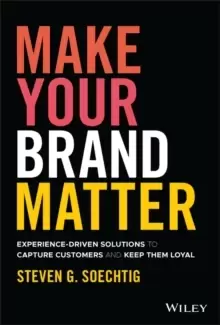 Image of Make Your Brand Matter : Experience-Driven Solutions to Capture Customers and Keep Them Loyal