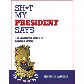 Image of Sh*t My President Says Illustrated Tweets Of Donald Trump Hardcover