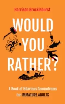 Image of Would You Rather? A Book of Hilarious Conundrums for Immature Adults