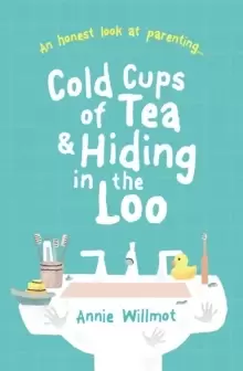 Image of Cold Cups of Tea and Hiding in the Loo : An Honest Look at Parenting