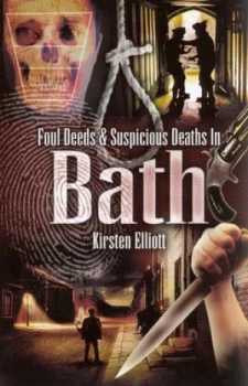Image of Foul Deeds and Suspicious Deaths in Bath by Kirsten Elliott Paperback