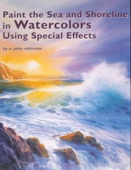 Image of Paint the Sea and Shoreline in Watercolors Using Special Effects by E. John Robinson Paperback