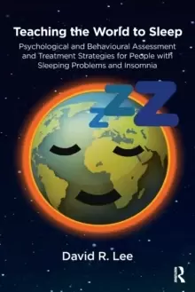 Image of Teaching the World to Sleep : Psychological and Behavioural Assessment and Treatment Strategies for People with Sleeping Problems and Insomnia