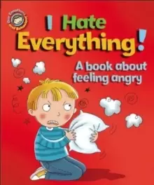 Image of Our Emotions and Behaviour: I Hate Everything!: A book about feeling angry