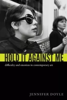 Image of Hold It Against Me : Difficulty and Emotion in Contemporary Art